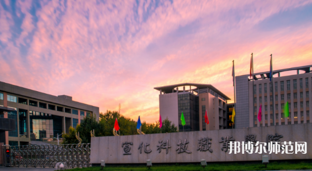 宣化科技師范職業(yè)學院2023年怎么樣、好不好 